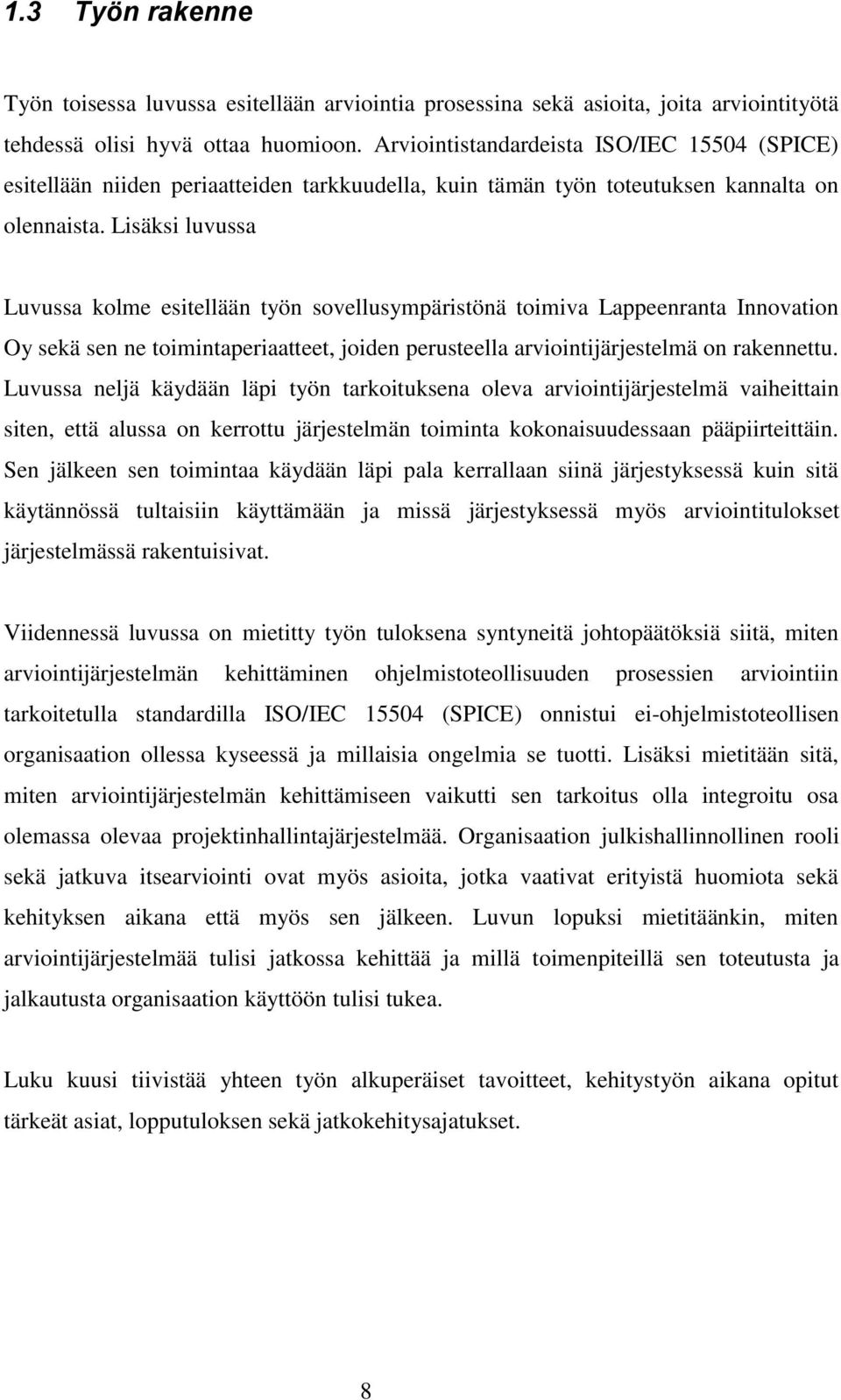 Lisäksi luvussa Luvussa kolme esitellään työn sovellusympäristönä toimiva Lappeenranta Innovation Oy sekä sen ne toimintaperiaatteet, joiden perusteella arviointijärjestelmä on rakennettu.