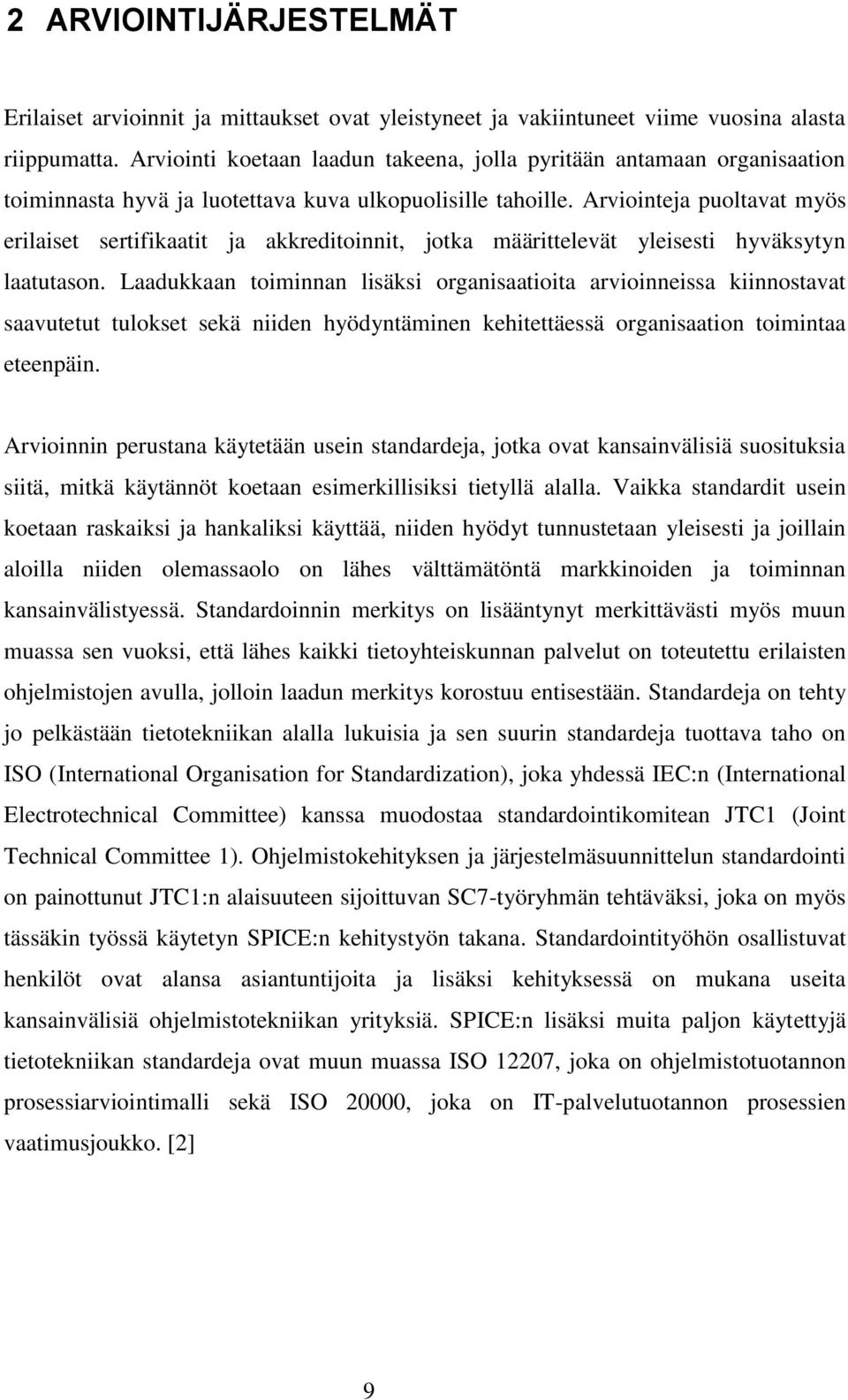 Arviointeja puoltavat myös erilaiset sertifikaatit ja akkreditoinnit, jotka määrittelevät yleisesti hyväksytyn laatutason.