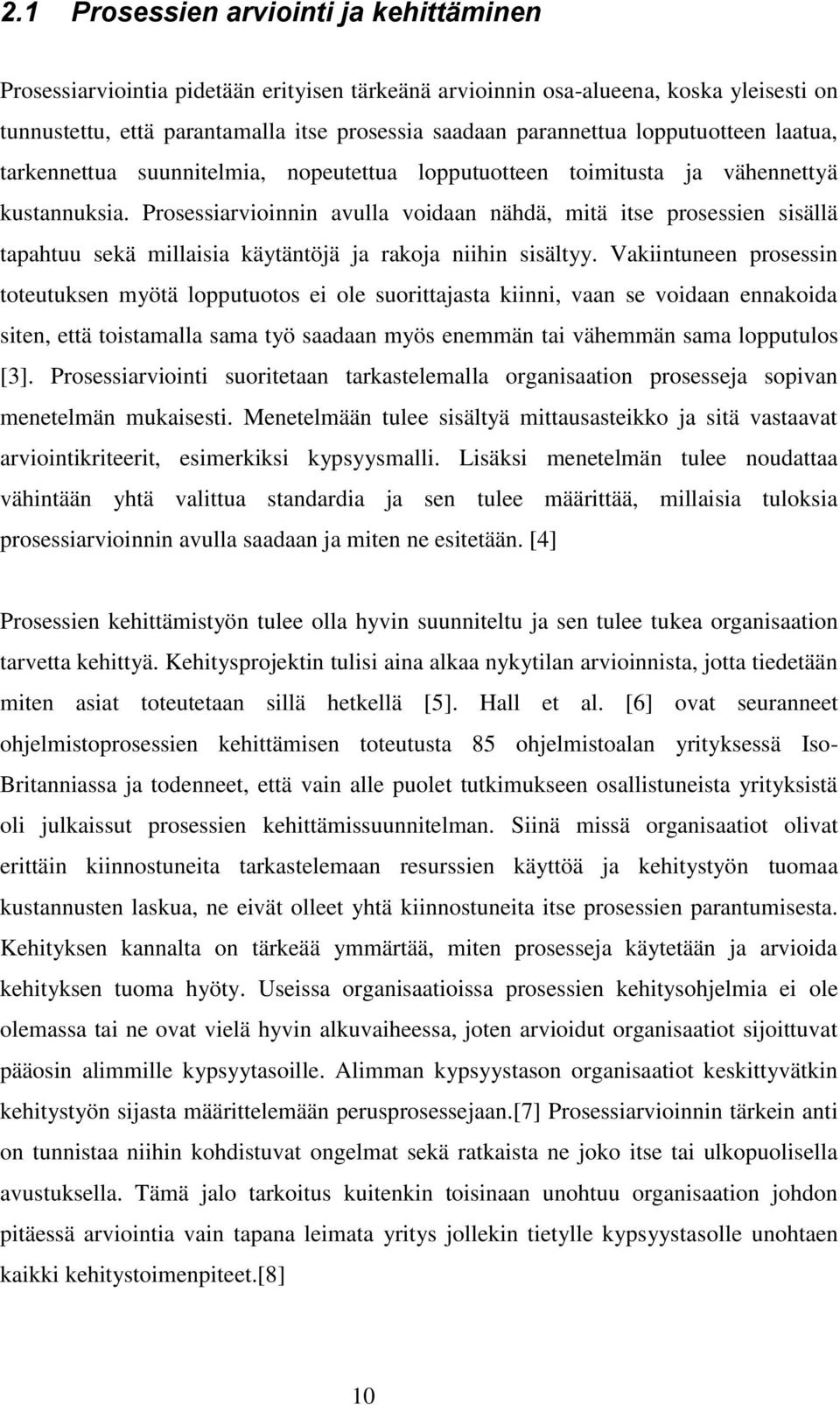 Prosessiarvioinnin avulla voidaan nähdä, mitä itse prosessien sisällä tapahtuu sekä millaisia käytäntöjä ja rakoja niihin sisältyy.