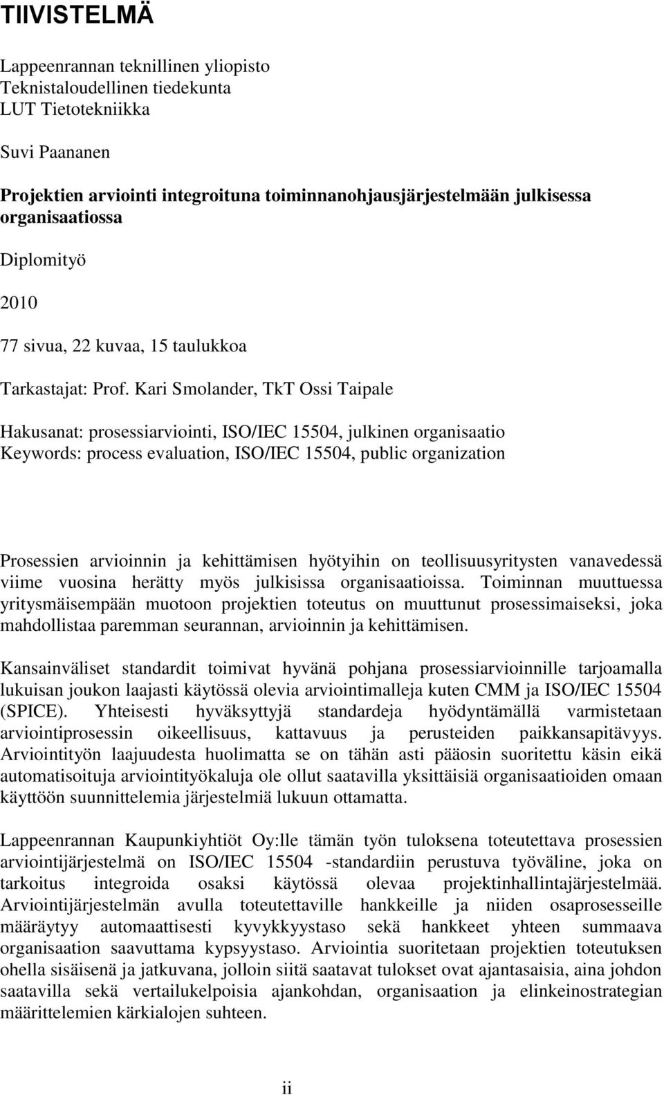 Kari Smolander, TkT Ossi Taipale Hakusanat: prosessiarviointi, ISO/IEC 15504, julkinen organisaatio Keywords: process evaluation, ISO/IEC 15504, public organization Prosessien arvioinnin ja