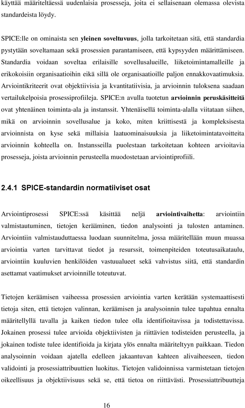 Standardia voidaan soveltaa erilaisille sovellusalueille, liiketoimintamalleille ja erikokoisiin organisaatioihin eikä sillä ole organisaatioille paljon ennakkovaatimuksia.