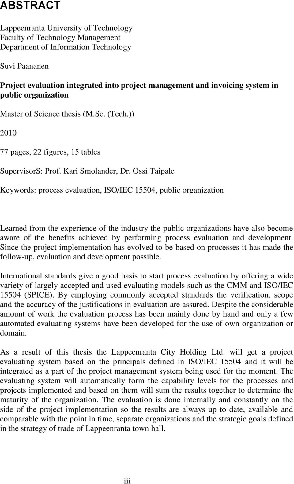 Ossi Taipale Keywords: process evaluation, ISO/IEC 15504, public organization Learned from the experience of the industry the public organizations have also become aware of the benefits achieved by