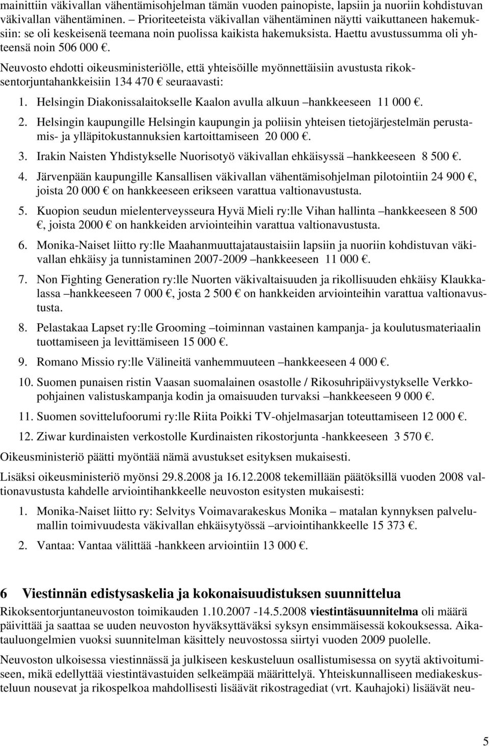 Neuvosto ehdotti oikeusministeriölle, että yhteisöille myönnettäisiin avustusta rikoksentorjuntahankkeisiin 134 470 seuraavasti: 1.