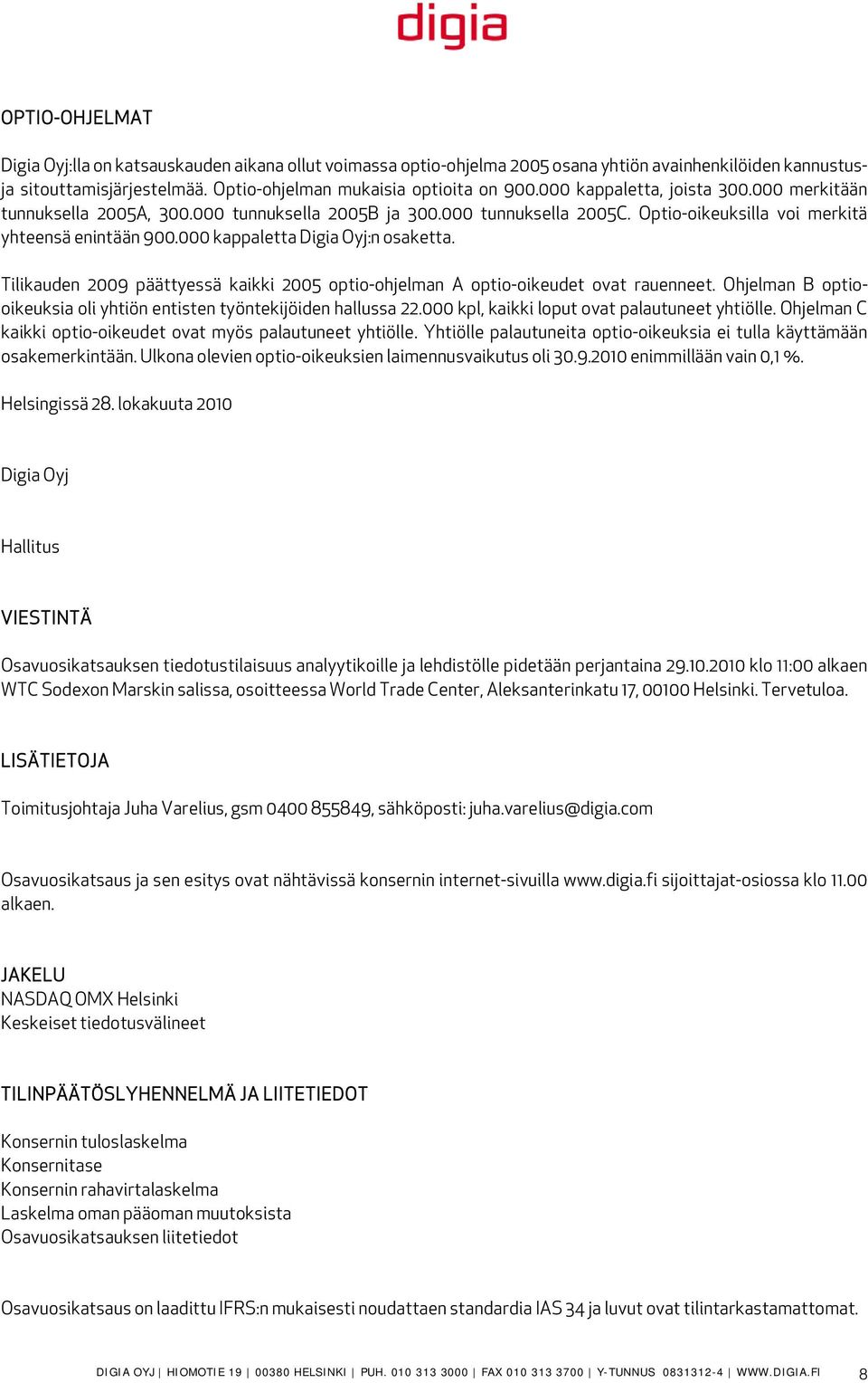 000 kappaletta Digia Oyj:n osaketta. Tilikauden 2009 päättyessä kaikki 2005 optio-ohjelman A optio-oikeudet ovat rauenneet. Ohjelman B optiooikeuksia oli yhtiön entisten työntekijöiden hallussa 22.