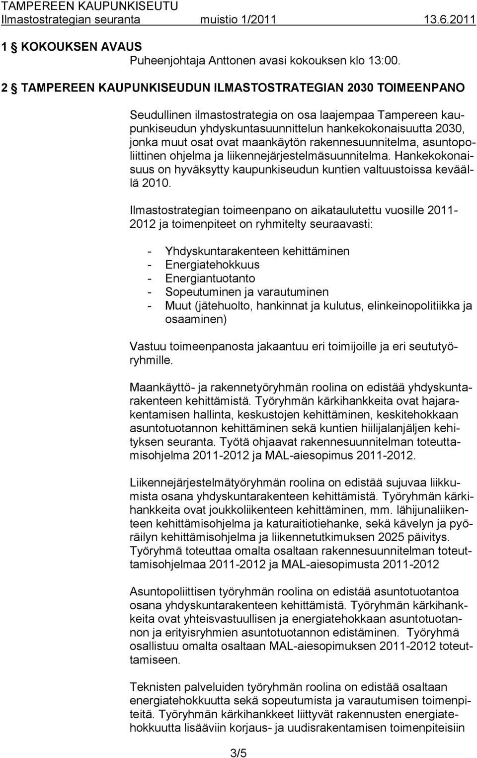 ovat maankäytön rakennesuunnitelma, asuntopoliittinen ohjelma ja liikennejärjestelmäsuunnitelma. Hankekokonaisuus on hyväksytty kaupunkiseudun kuntien valtuustoissa keväällä 2010.