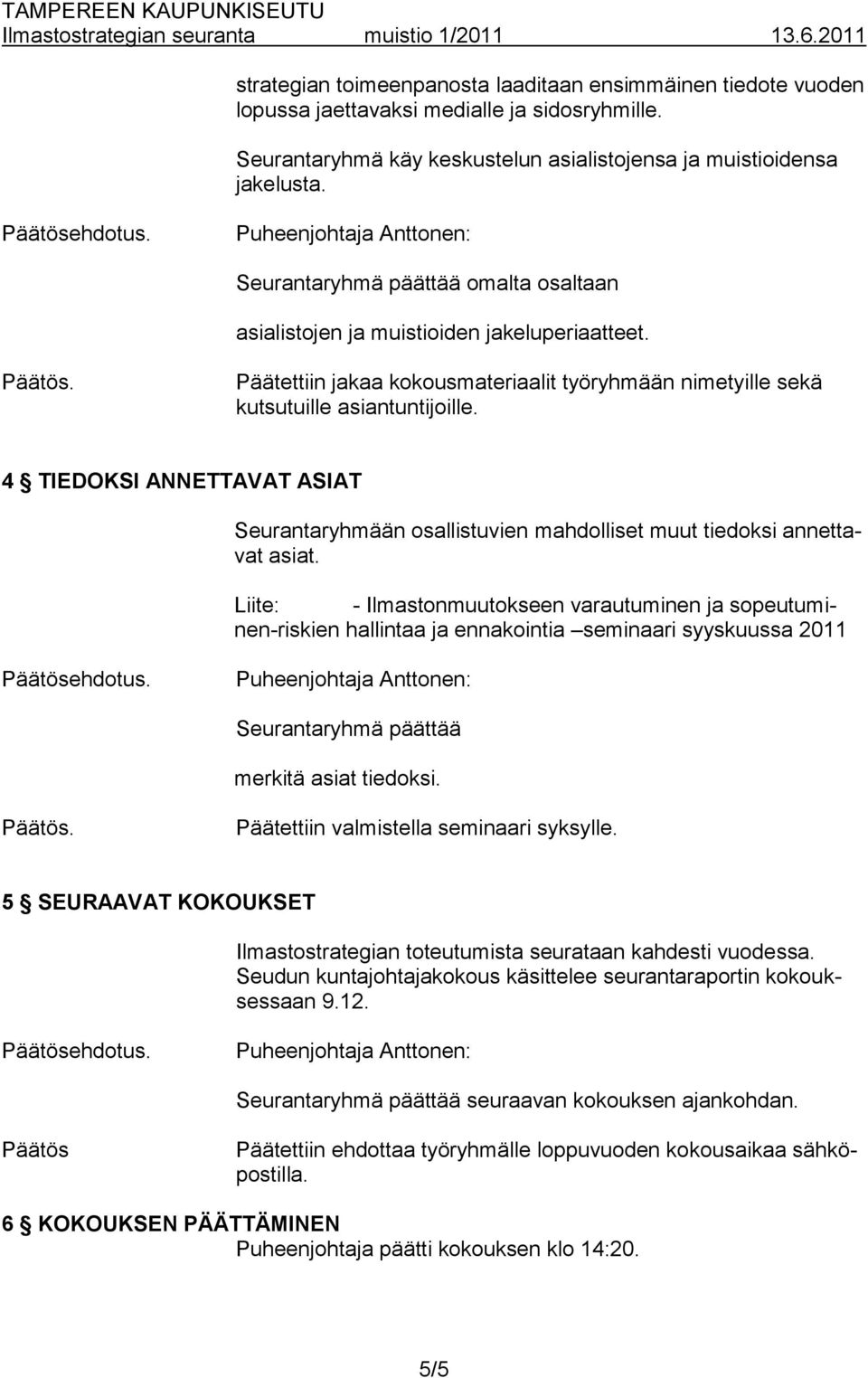 4 TIEDOKSI ANNETTAVAT ASIAT Seurantaryhmään osallistuvien mahdolliset muut tiedoksi annettavat asiat.