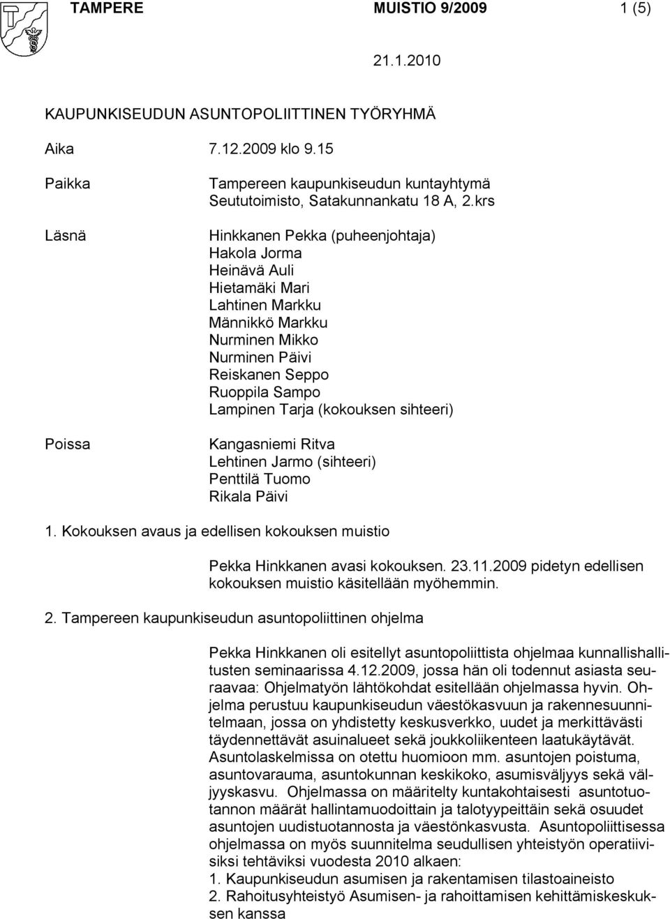 sihteeri) Kangasniemi Ritva Lehtinen Jarmo (sihteeri) Penttilä Tuomo Rikala Päivi 1. Kokouksen avaus ja edellisen kokouksen muistio Pekka Hinkkanen avasi kokouksen. 23.11.