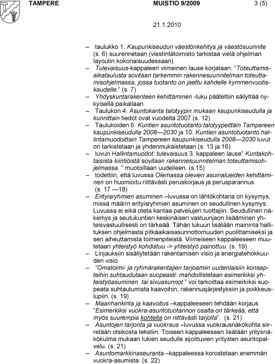 7) Yhdyskuntarakenteen kehittäminen luku päätettiin säilyttää nykyisellä paikallaan Taulukon 4. Asuntokanta talotyypin mukaan kaupunkiseudulla ja kunnittain tiedot ovat vuodelta 2007 (s.