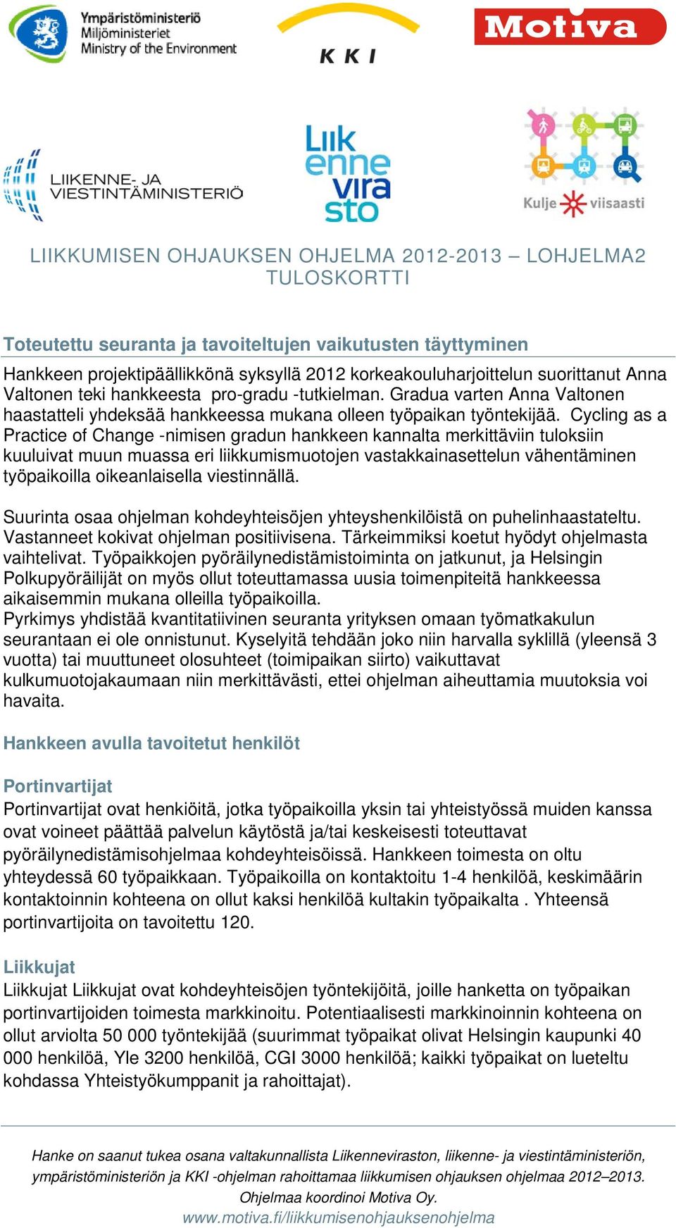 Cycling as a Practice of Change -nimisen gradun hankkeen kannalta merkittäviin tuloksiin kuuluivat muun muassa eri liikkumismuotojen vastakkainasettelun vähentäminen työpaikoilla oikeanlaisella