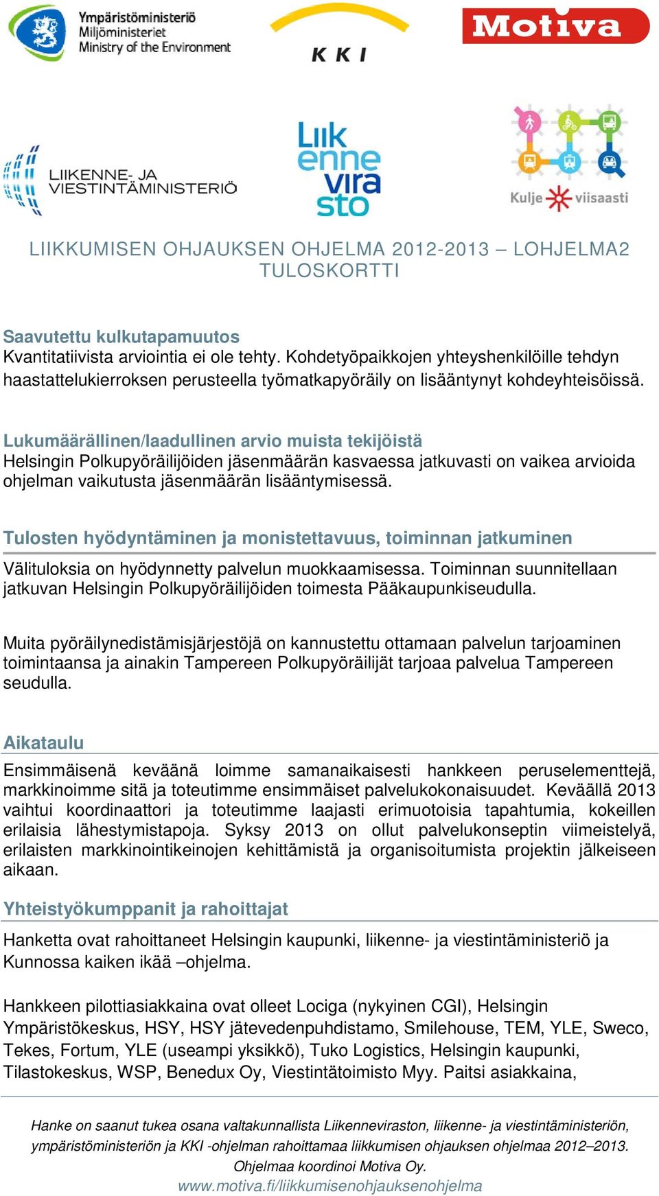 Tulosten hyödyntäminen ja monistettavuus, toiminnan jatkuminen Välituloksia on hyödynnetty palvelun muokkaamisessa.