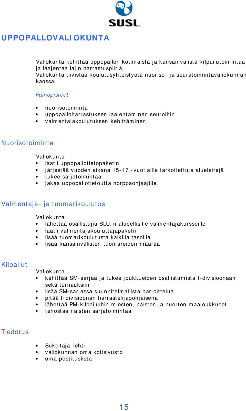 Painopisteet nuorisotoiminta uppopalloharrastuksen laajentaminen seuroihin valmentajakoulutuksen kehittäminen Nuorisotoiminta Valiokunta laatii uppopallotietopaketin järjestää vuoden aikana 15-17