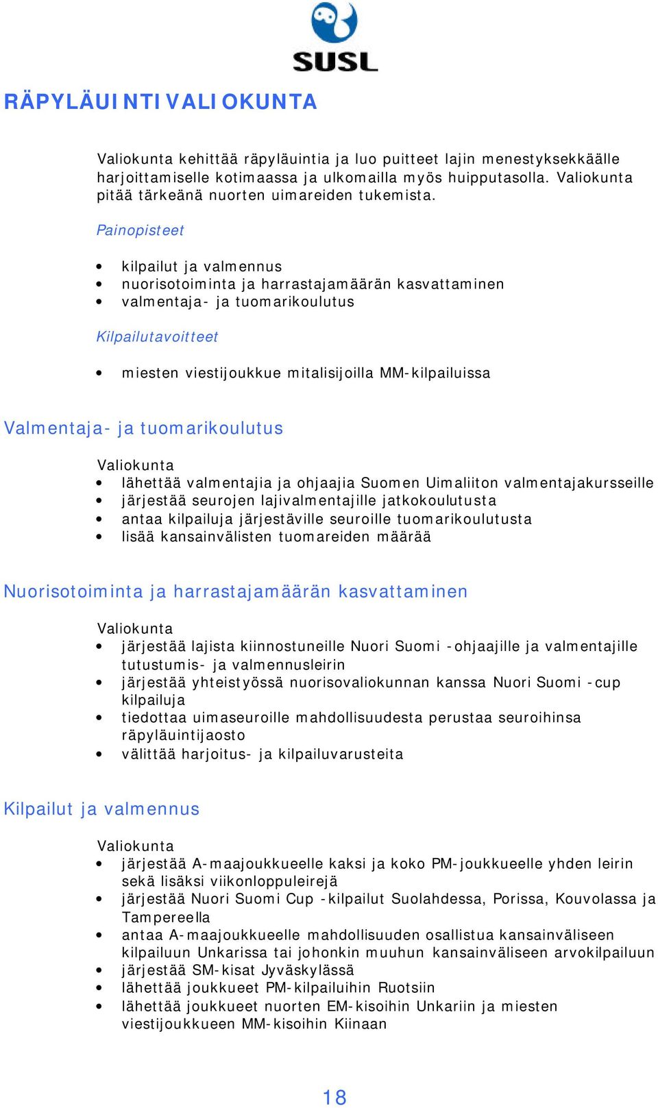 Painopisteet kilpailut ja valmennus nuorisotoiminta ja harrastajamäärän kasvattaminen valmentaja- ja tuomarikoulutus Kilpailutavoitteet miesten viestijoukkue mitalisijoilla MM-kilpailuissa