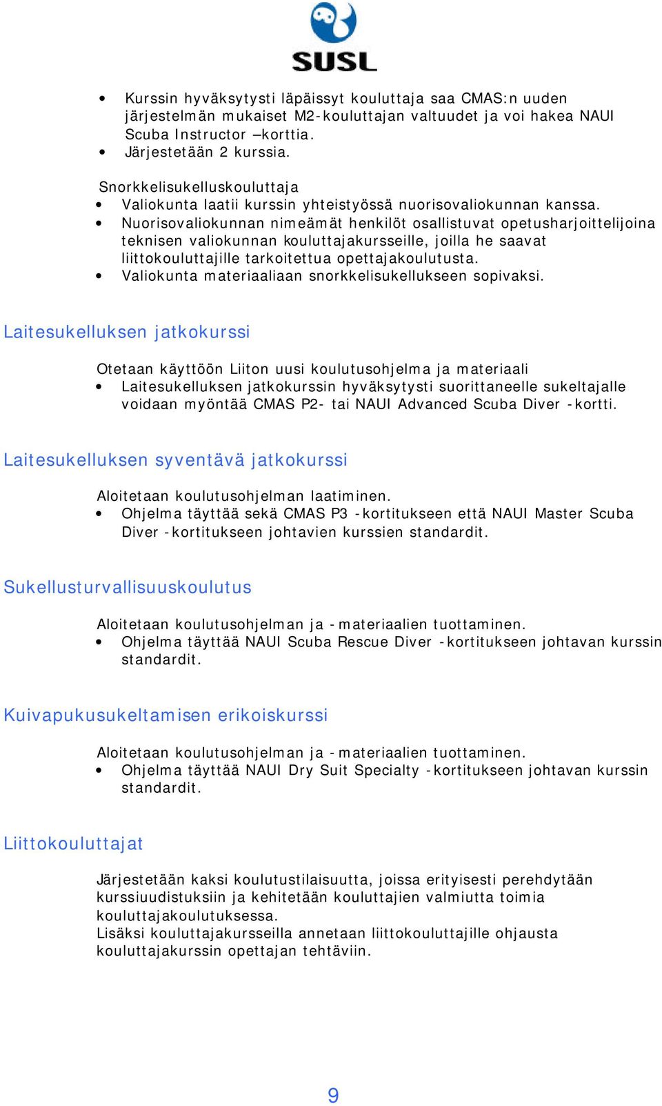 Nuorisovaliokunnan nimeämät henkilöt osallistuvat opetusharjoittelijoina teknisen valiokunnan kouluttajakursseille, joilla he saavat liittokouluttajille tarkoitettua opettajakoulutusta.