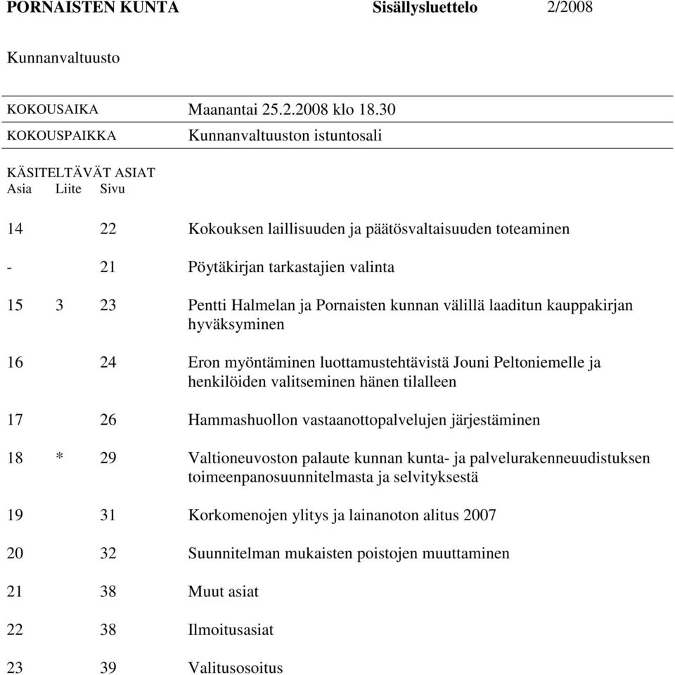 Halmelan ja Pornaisten kunnan välillä laaditun kauppakirjan hyväksyminen 16 24 Eron myöntäminen luottamustehtävistä Jouni Peltoniemelle ja henkilöiden valitseminen hänen tilalleen 17 26 Hammashuollon