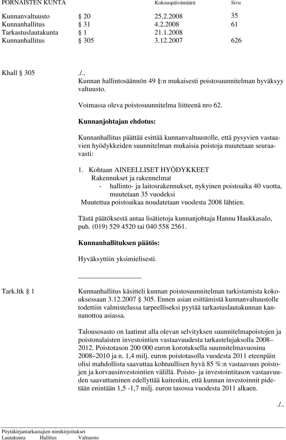 Kunnanjohtajan ehdotus: Kunnanhallitus päättää esittää kunnanvaltuustolle, että pysyvien vastaavien hyödykkeiden suunnitelman mukaisia poistoja muutetaan seuraavasti: 1.