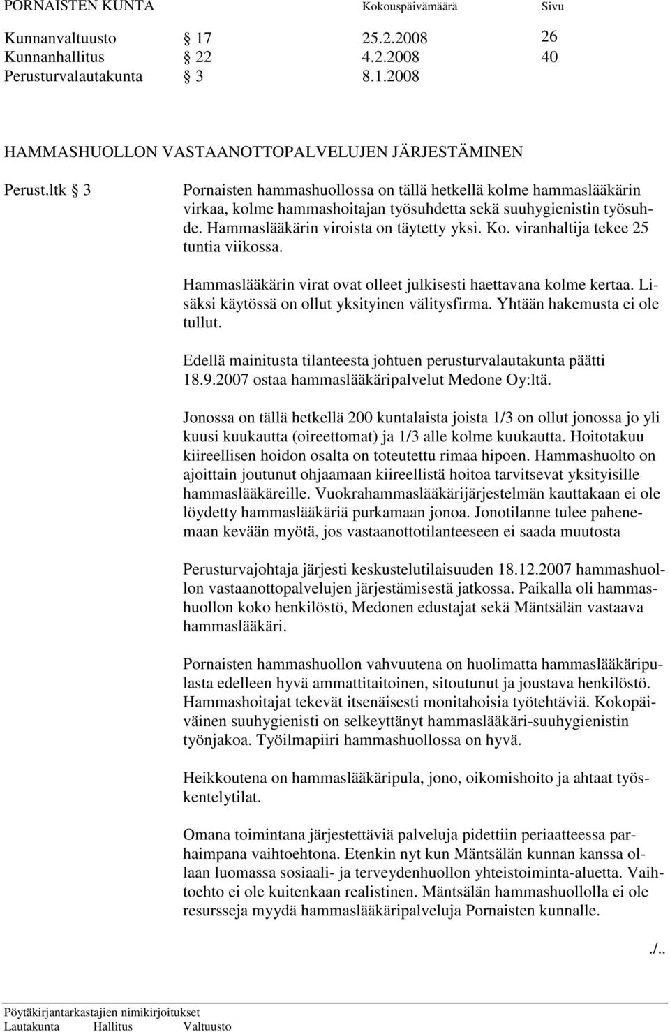 viranhaltija tekee 25 tuntia viikossa. Hammaslääkärin virat ovat olleet julkisesti haettavana kolme kertaa. Lisäksi käytössä on ollut yksityinen välitysfirma. Yhtään hakemusta ei ole tullut.