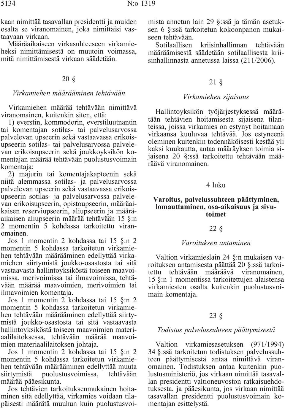 20 Virkamiehen määrääminen tehtävään Virkamiehen määrää tehtävään nimittävä viranomainen, kuitenkin siten, että: 1) everstin, kommodorin, everstiluutnantin tai komentajan sotilas- tai palvelusarvossa