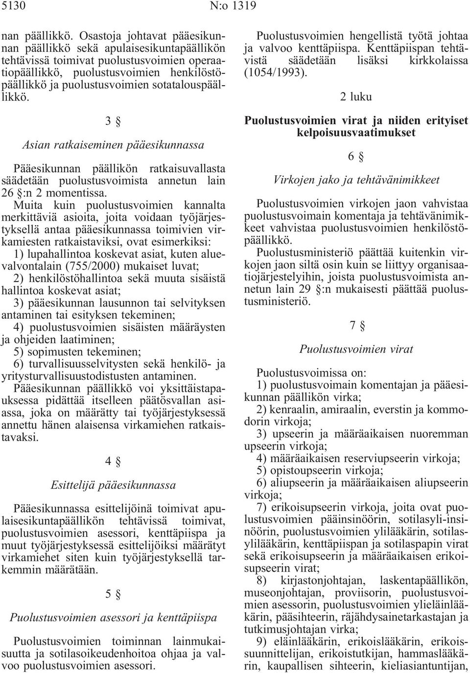 sotatalouspäällikkö. 3 Asian ratkaiseminen pääesikunnassa Pääesikunnan päällikön ratkaisuvallasta säädetään puolustusvoimista annetun lain 26 :n 2 momentissa.