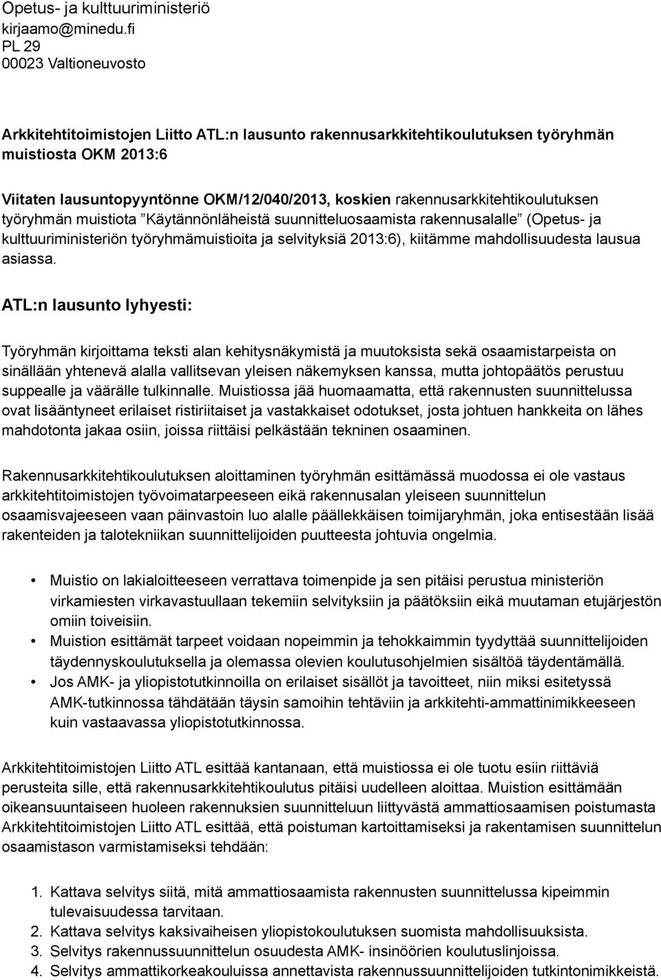 rakennusarkkitehtikoulutuksen työryhmän muistiota Käytännönläheistä suunnitteluosaamista rakennusalalle (Opetus- ja kulttuuriministeriön työryhmämuistioita ja selvityksiä 2013:6), kiitämme