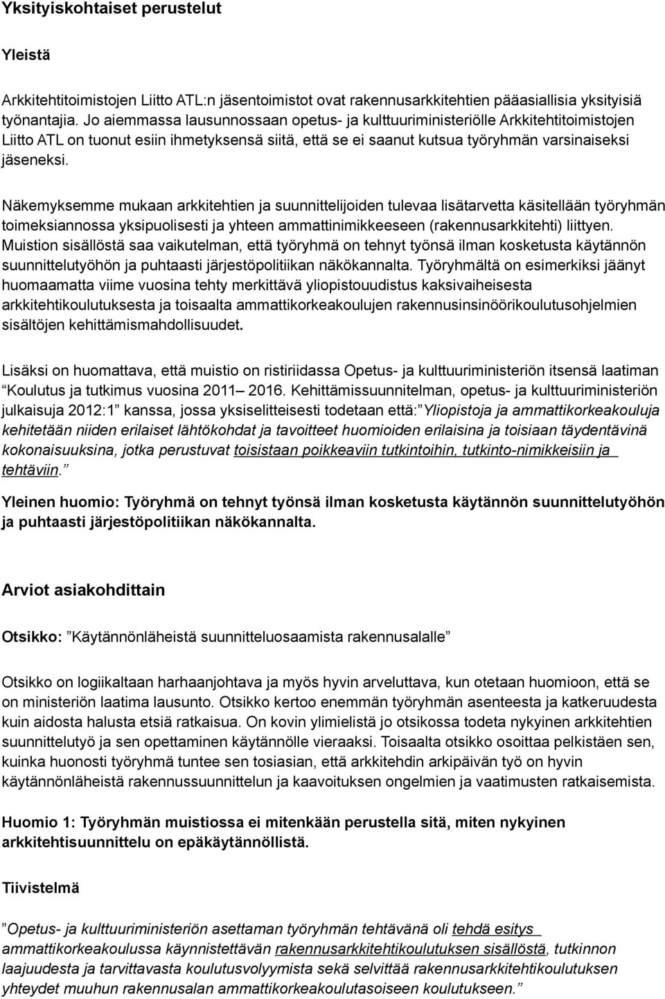 Näkemyksemme mukaan arkkitehtien ja suunnittelijoiden tulevaa lisätarvetta käsitellään työryhmän toimeksiannossa yksipuolisesti ja yhteen ammattinimikkeeseen (rakennusarkkitehti) liittyen.