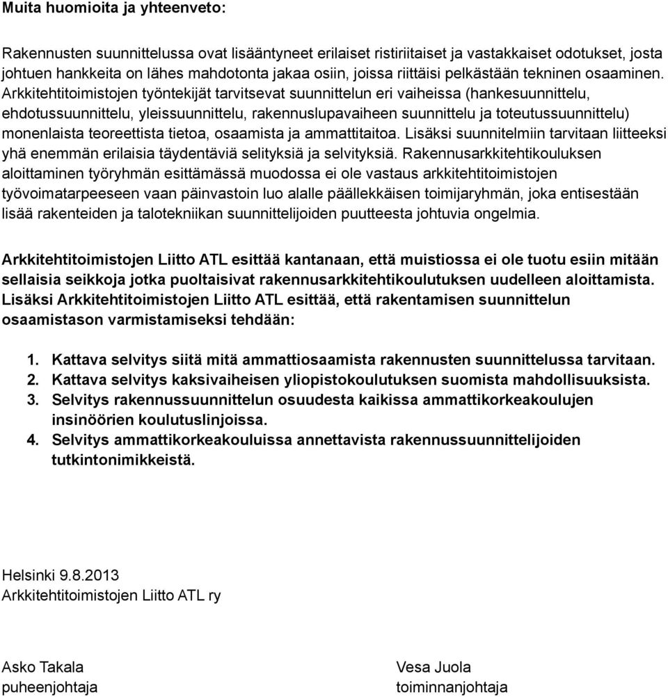 Arkkitehtitoimistojen työntekijät tarvitsevat suunnittelun eri vaiheissa (hankesuunnittelu, ehdotussuunnittelu, yleissuunnittelu, rakennuslupavaiheen suunnittelu ja toteutussuunnittelu) monenlaista