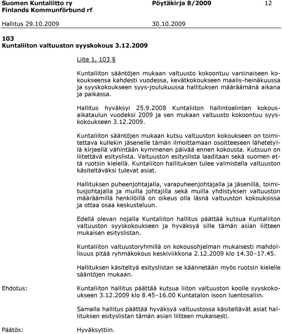 2009 Liite 1, 103 Kuntaliiton sääntöjen mukaan valtuusto kokoontuu varsinaiseen kokoukseensa kahdesti vuodessa, kevätkokoukseen maalis-heinäkuussa ja syyskokoukseen syys-joulukuussa hallituksen