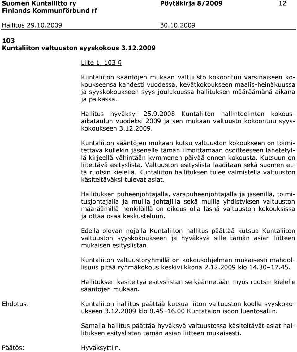 2009 Liite 1, 103 Kuntaliiton sääntöjen mukaan valtuusto kokoontuu varsinaiseen kokoukseensa kahdesti vuodessa, kevätkokoukseen maalis-heinäkuussa ja syyskokoukseen syys-joulukuussa hallituksen