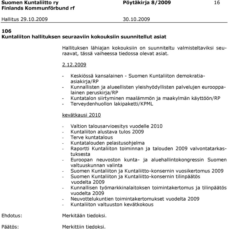 2009 - Keskiössä kansalainen - Suomen Kuntaliiton demokratiaasiakirja/rp - Kunnallisten ja alueellisten yleishyödyllisten palvelujen eurooppalainen peruskirja/rp - Kuntatalon siirtyminen maalämmön ja