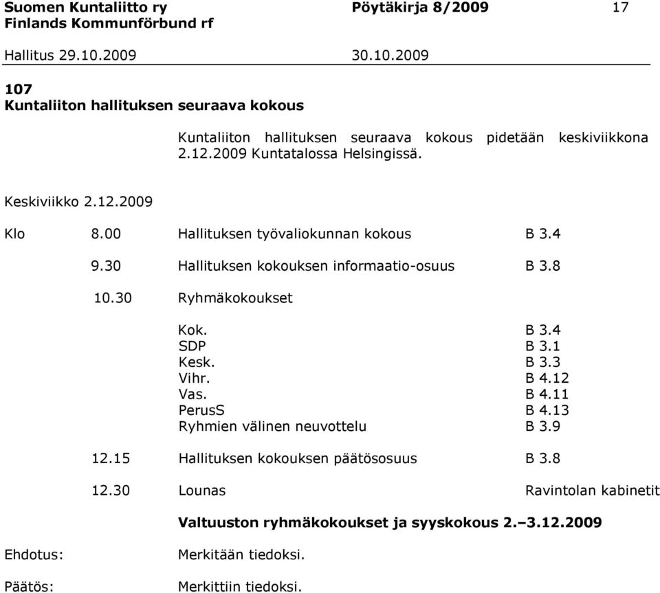 30 Hallituksen kokouksen informaatio-osuus B 3.8 10.30 Ryhmäkokoukset Kok. B 3.4 SDP B 3.1 Kesk. B 3.3 Vihr. B 4.12 Vas. B 4.11 PerusS B 4.