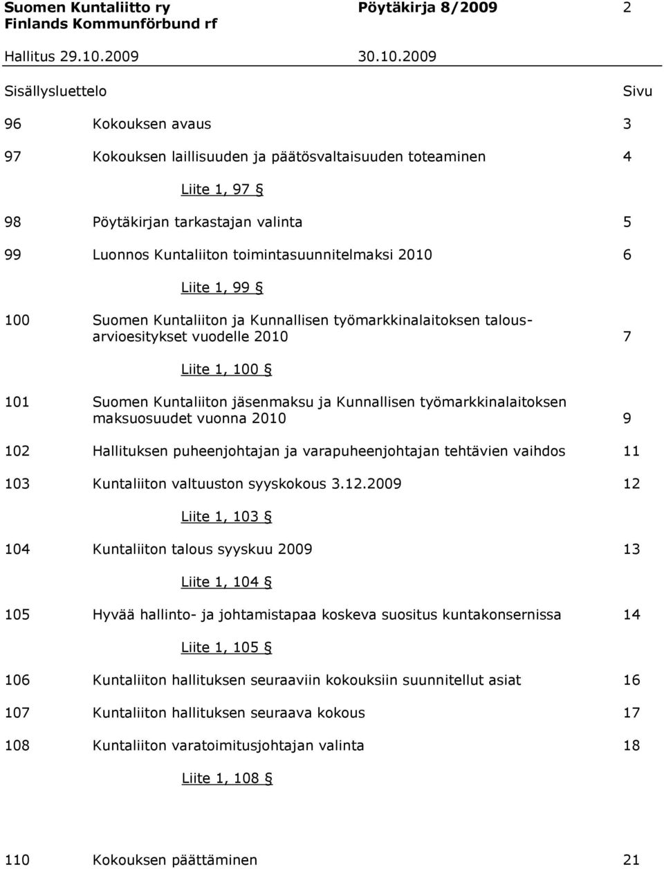 jäsenmaksu ja Kunnallisen työmarkkinalaitoksen maksuosuudet vuonna 2010 9 102 Hallituksen puheenjohtajan ja varapuheenjohtajan tehtävien vaihdos 11 103 Kuntaliiton valtuuston syyskokous 3.12.