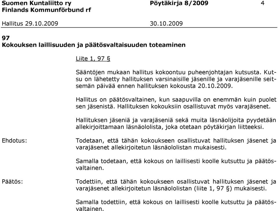 Hallitus on päätösvaltainen, kun saapuvilla on enemmän kuin puolet sen jäsenistä. Hallituksen kokouksiin osallistuvat myös varajäsenet.