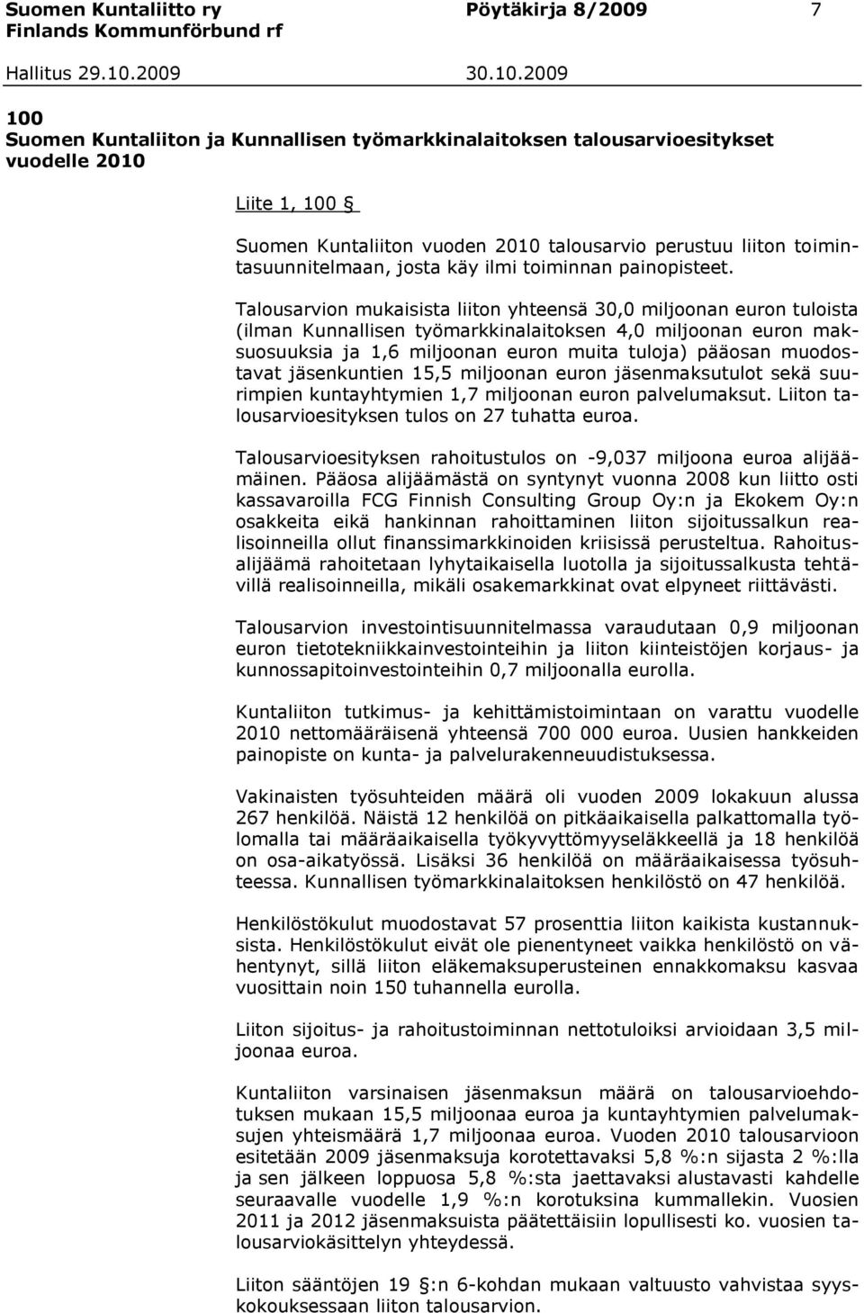 Talousarvion mukaisista liiton yhteensä 30,0 miljoonan euron tuloista (ilman Kunnallisen työmarkkinalaitoksen 4,0 miljoonan euron maksuosuuksia ja 1,6 miljoonan euron muita tuloja) pääosan