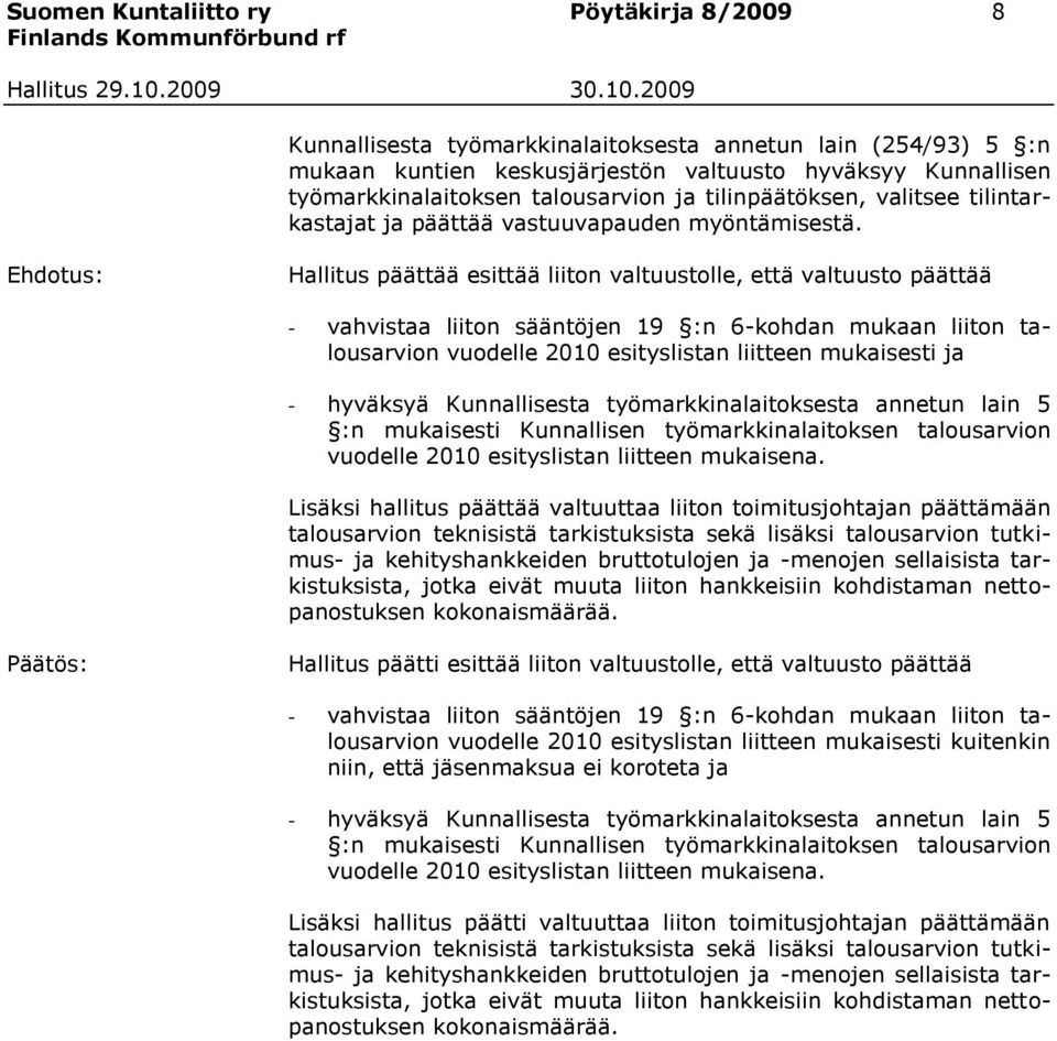 Hallitus päättää esittää liiton valtuustolle, että valtuusto päättää - vahvistaa liiton sääntöjen 19 :n 6-kohdan mukaan liiton talousarvion vuodelle 2010 esityslistan liitteen mukaisesti ja -