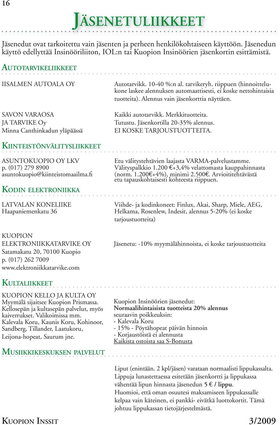 riippuen (hinnoittelukone laskee alennuksen automaattisesti, ei koske nettohintaisia tuotteita). Alennus vain jäsenkorttia näyttäen. Kaikki autotarvikk. Merkkituotteita. Tutustu.