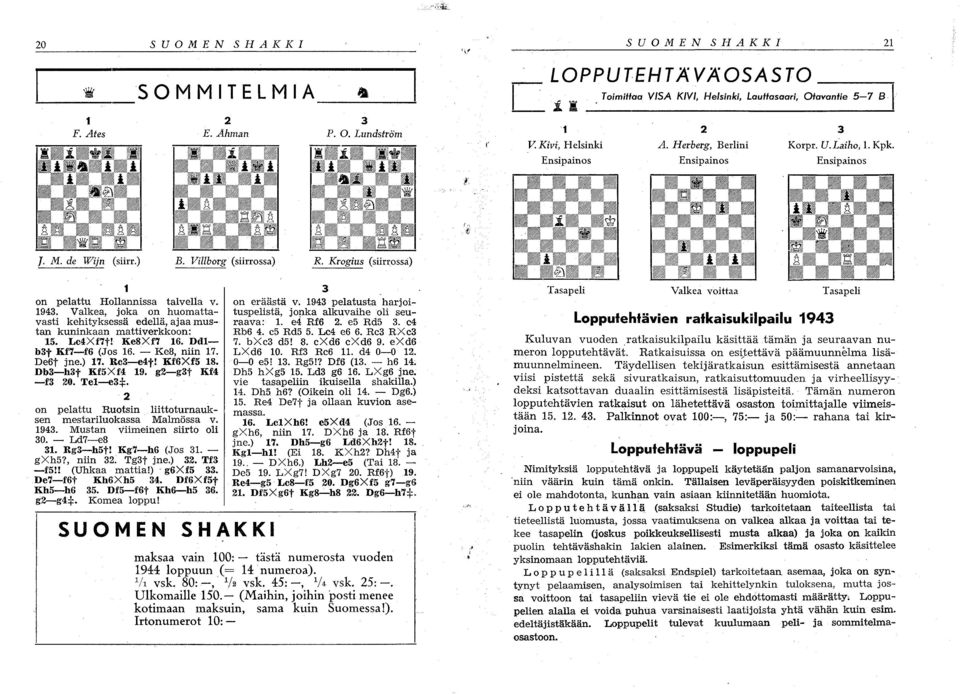 1943. Valkea, joka on huomattavasti kehityksessä edellä, ajaa mustan kuninkaan matti verkkoon: 15. Lc4Xf7t! Ke8Xf7 16. Ddlb3t Kf7-f6 (Jos 16. - Ke8, niin 17. De6t jne.) 17. Rc3-e4t! Kf6Xf5 18.