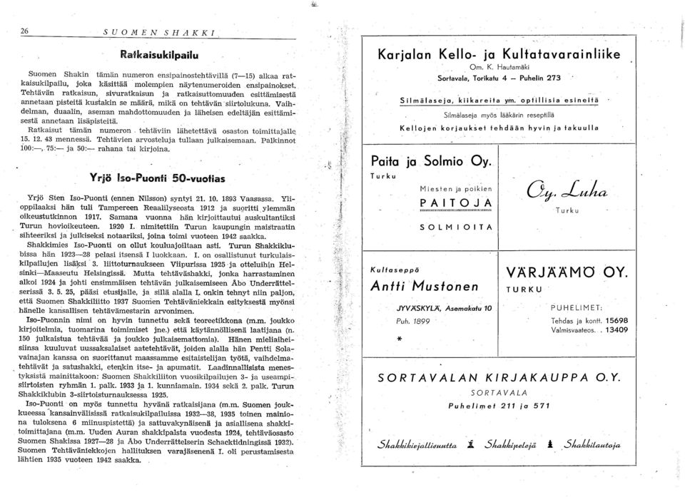 Vaihdelman, duaalin, aseman mahdottomuuden ja läheisen edeltäjän esittämisestä annetaan lisäpisteitä. Ratkaisut tämän numeron, tehtäviin lähetettävä osaston toimittajalle. 15. 12. 43 mennessä.