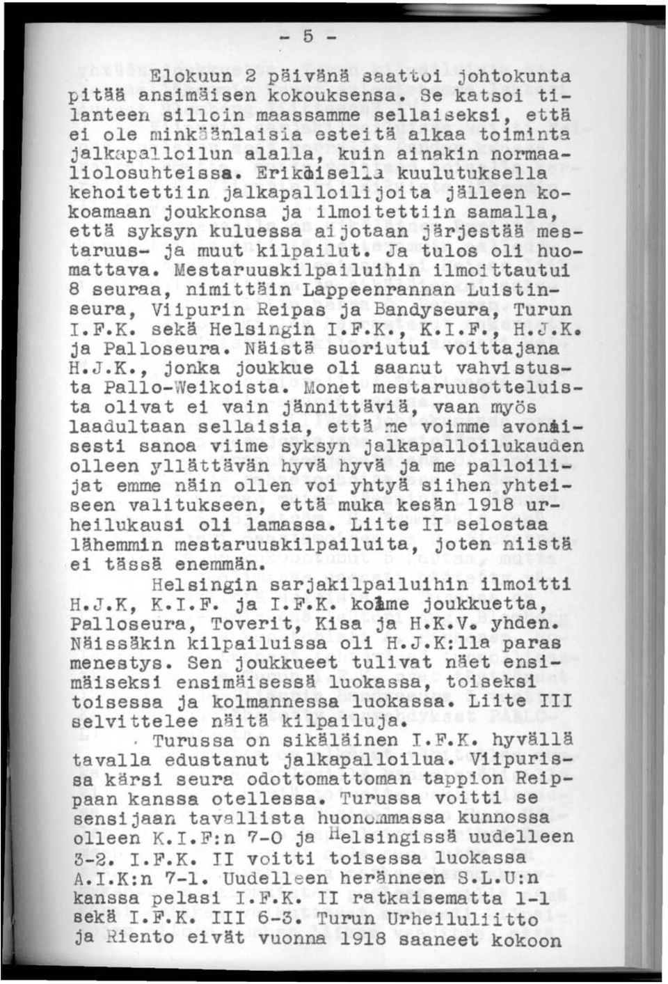 Erikmisel:a kuulutuksella kehoitettiin jalkapalloilijoita jälleen kokoamaan joukkonsa ja ilmoitettiin samalla, että syksyn kuluessa aijotaan järjestää mestaruus- ja muut kilpailut.