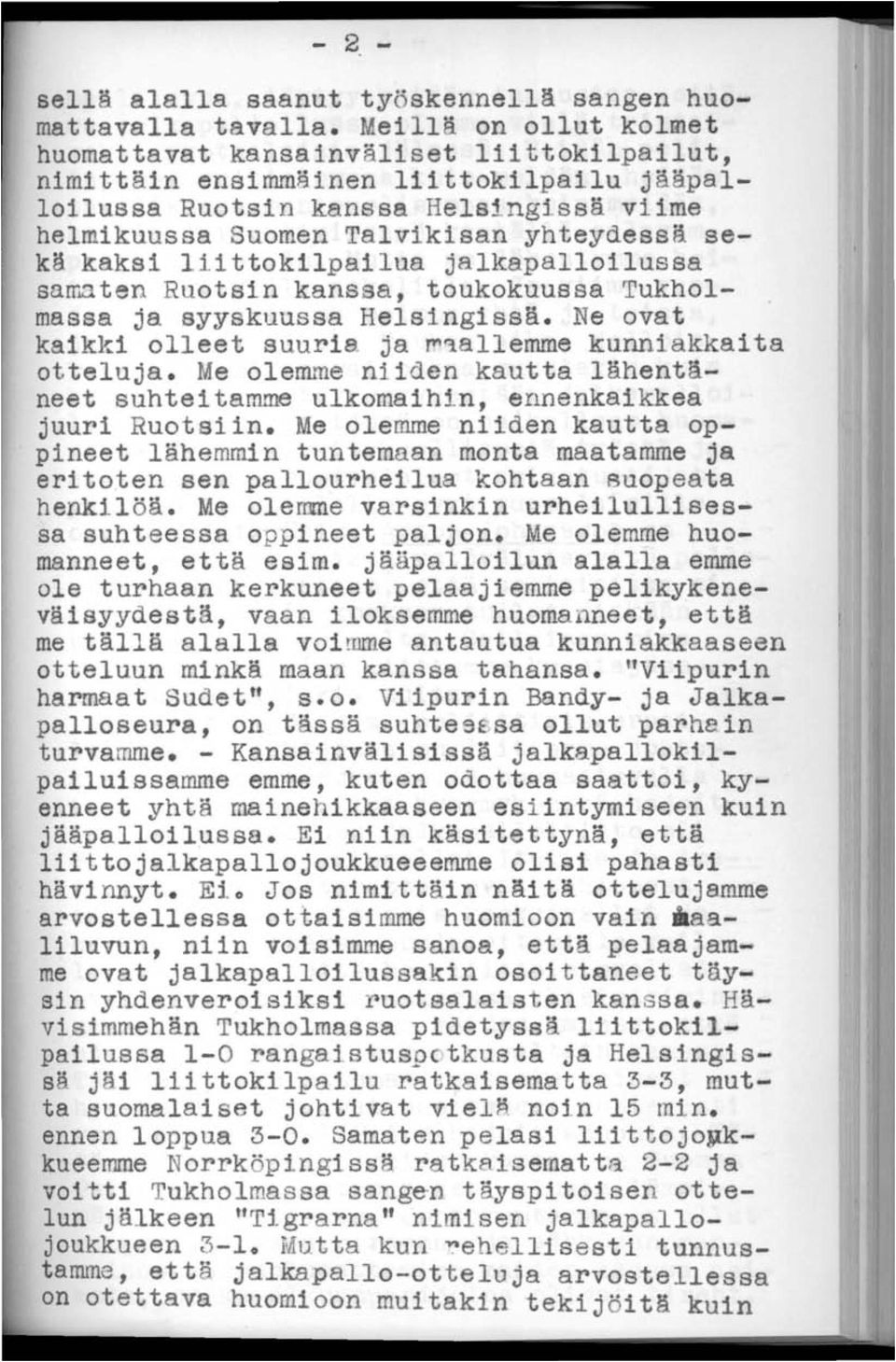 ngissä viime helmikuussa Suomen Talvikisan yhteydessä sekä kaksi liittokilpailua jalkapalloilussa sa~~ten Ruotsin kanssa, toukokuussa Tukholmassa ja syyskuussa Helsingissä.