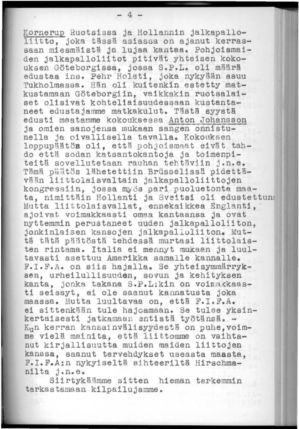 Hän oli kuitenkin estetty matkustamaan Göteborgiin, vaikkakin ruotsalaiset olisivat kohteliaisuudessaan kustantaneet edustajamme matkakulut.