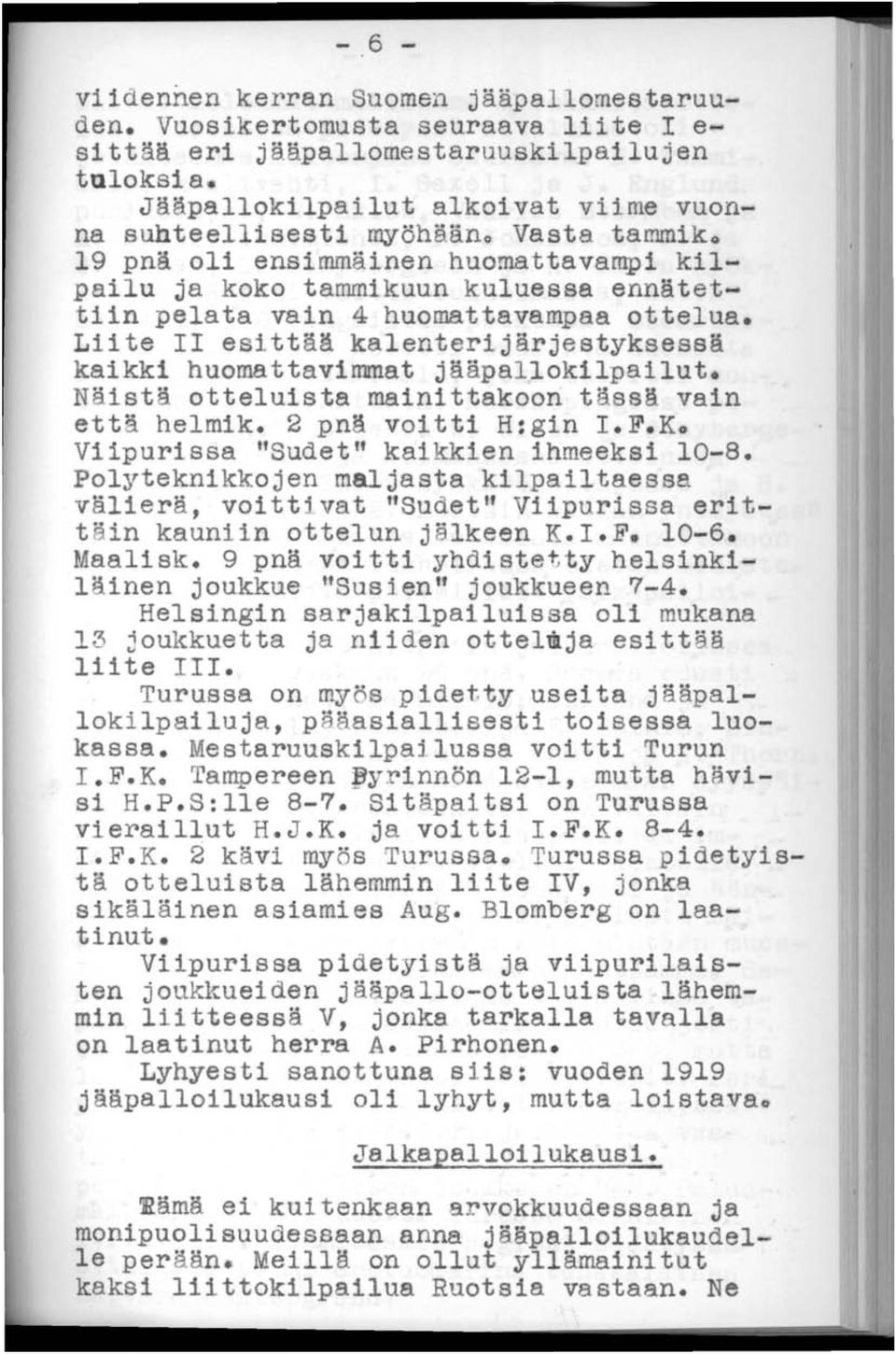 19 pnä oli ensimmäinen huomattavampi kilpailu ja koko tammikuun kuluessa ennätettiin pelata vain 4 huomattavampaa ottelua.