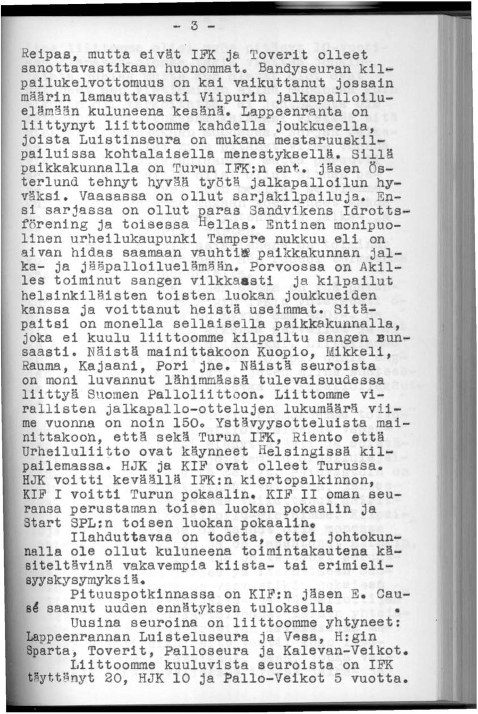 j~sen Österlund tehnyt hyvää työtä jalkapalloilun hyv~ksi. Vaasassa on ollut sarjakilpailuja. Ensi sarjassa on ollut paras Sandvikens Idrottsförening ja toisessa Hellas.