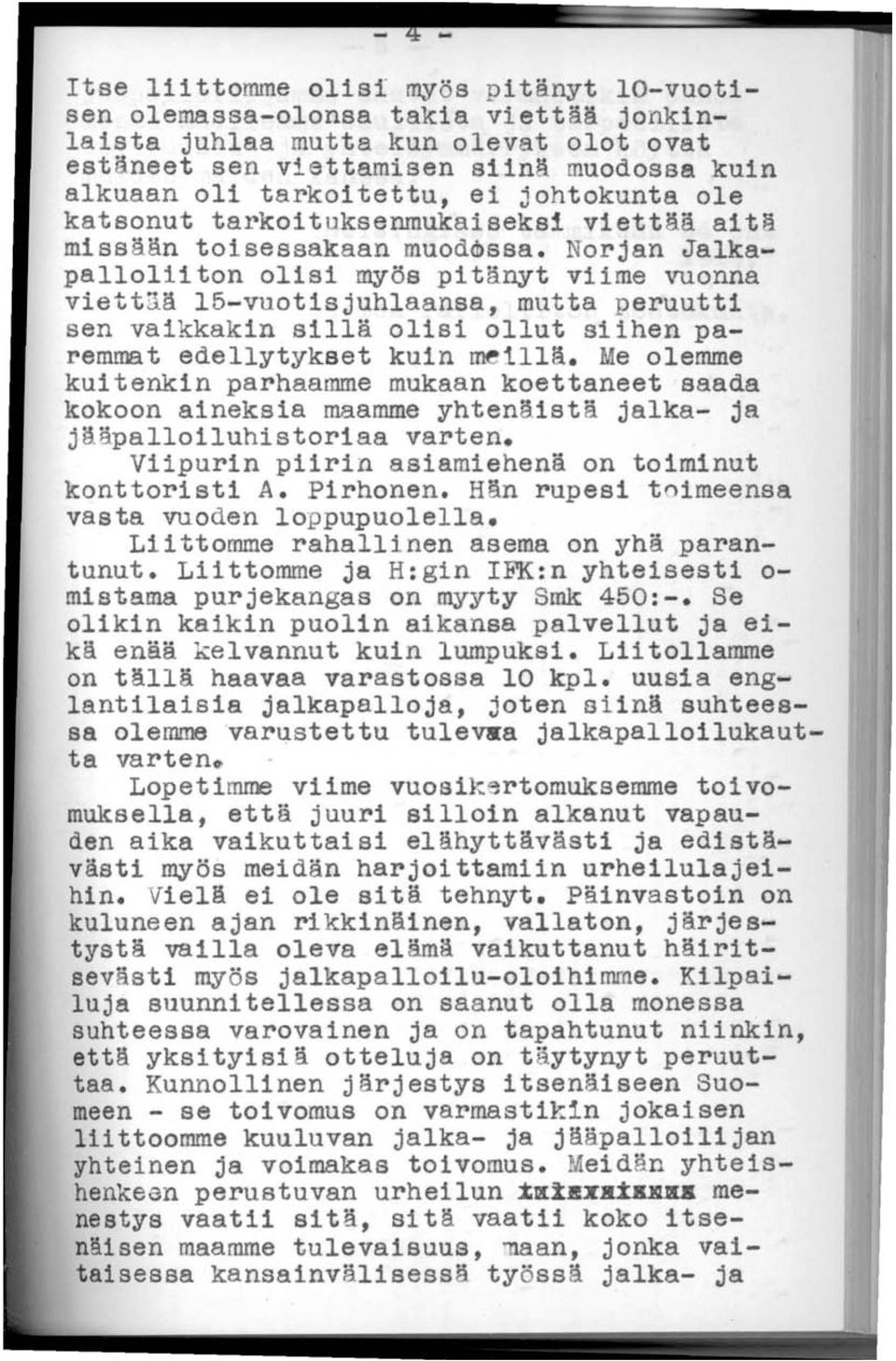 Norjan Jalkapalloliiton olisi myös pitänyt viime vuonna viettää 15-vuotisjuhlaansa, mutta peruutti sen vaikkakin sillä olisi ollut siihen paremmat edellytykset kuin meillä.