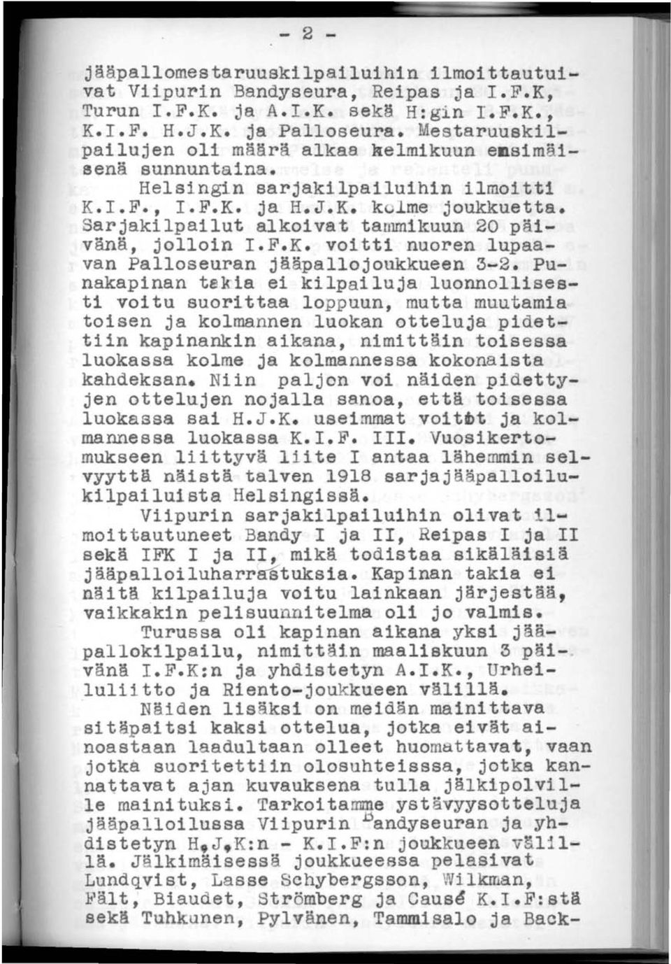 Sarjakilpailut alkoivat tammikuun 20 päivänä, jolloin I.F.K. voitti nuoren lupaavan Palloseuran jääpallojoukkueen 3-2.