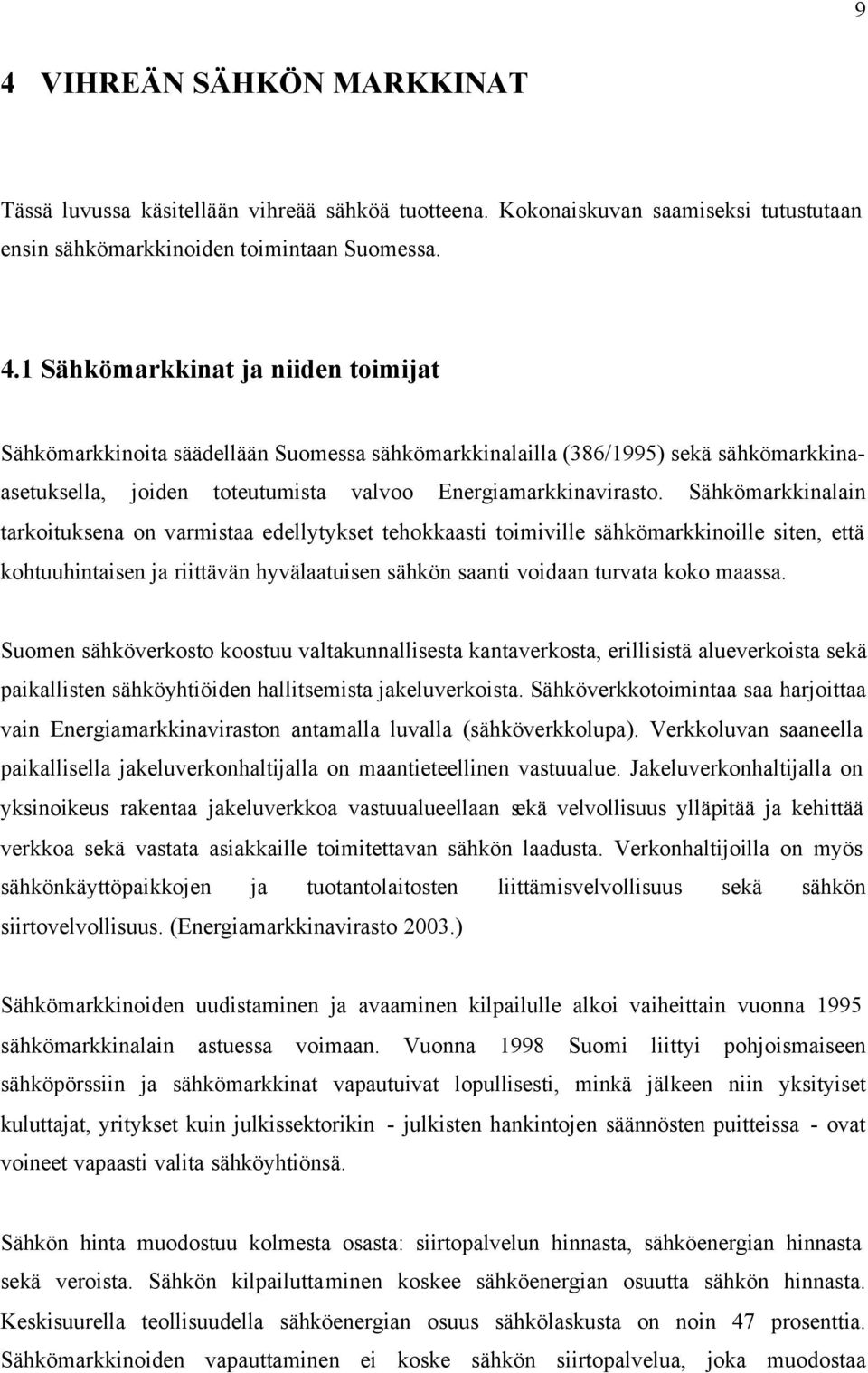 Suomen sähköverkosto koostuu valtakunnallisesta kantaverkosta, erillisistä alueverkoista sekä paikallisten sähköyhtiöiden hallitsemista jakeluverkoista.