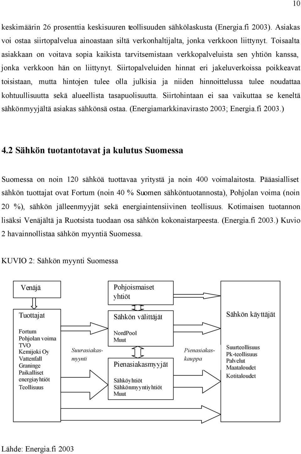 Siirtopalveluiden hinnat eri jakeluverkoissa poikkeavat toisistaan, mutta hintojen tulee olla julkisia ja niiden hinnoittelussa tulee noudattaa kohtuullisuutta sekä alueellista tasapuolisuutta.