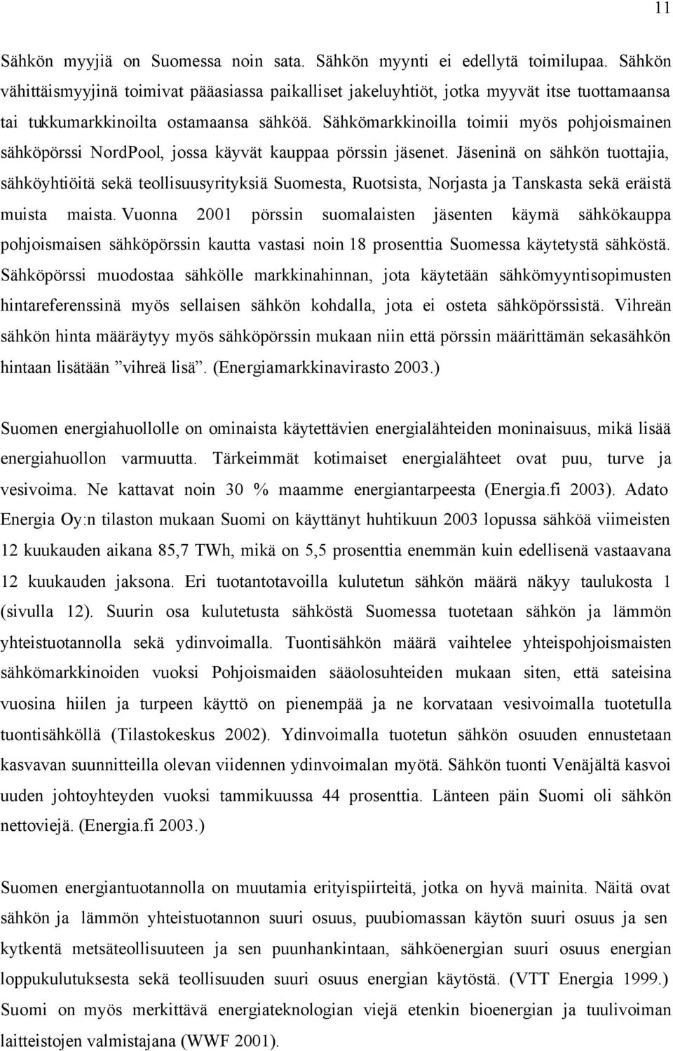 Sähkömarkkinoilla toimii myös pohjoismainen sähköpörssi NordPool, jossa käyvät kauppaa pörssin jäsenet.