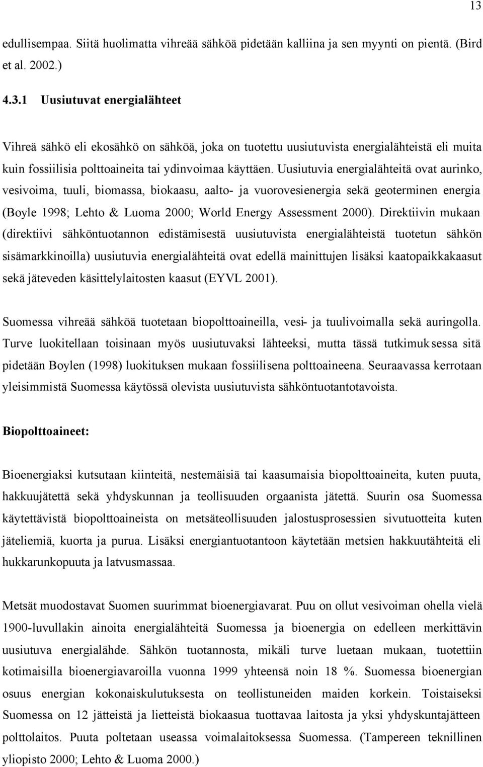 Direktiivin mukaan (direktiivi sähköntuotannon edistämisestä uusiutuvista energialähteistä tuotetun sähkön sisämarkkinoilla) uusiutuvia energialähteitä ovat edellä mainittujen lisäksi