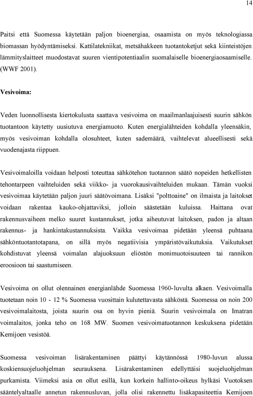 Vesivoima: Veden luonnollisesta kiertokulusta saattava vesivoima on maailmanlaajuisesti suurin sähkön tuotantoon käytetty uusiutuva energiamuoto.