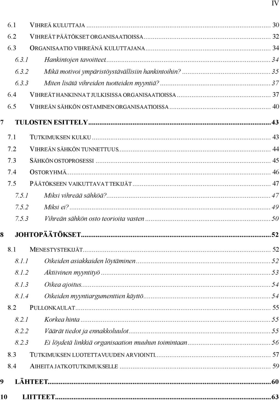 1 TUTKIMUKSEN KULKU... 43 7.2 VIHREÄN SÄHKÖN TUNNETTUUS... 44 7.3 SÄHKÖN OSTOPROSESSI... 45 7.4 OSTORYHMÄ... 46 7.5 PÄÄTÖKSEEN VAIKUTTAVAT TEKIJÄT... 47 7.5.1 Miksi vihreää sähköä?...47 7.5.2 Miksi ei?