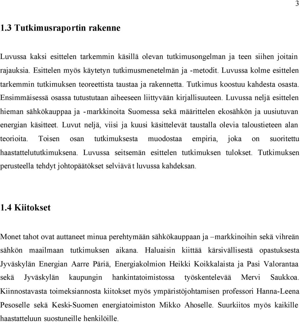 Luvussa neljä esittelen hieman sähkökauppaa ja -markkinoita Suomessa sekä määrittelen ekosähkön ja uusiutuvan energian käsitteet.